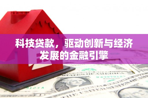 湘桥科技贷款，驱动创新与经济发展的金融引擎