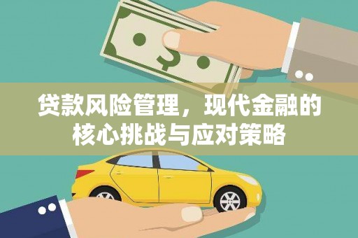 湘桥贷款风险管理，现代金融的核心挑战与应对策略
