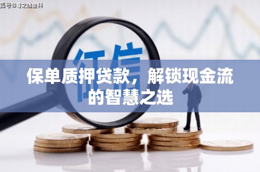 湘桥保单质押贷款，解锁现金流的智慧之选