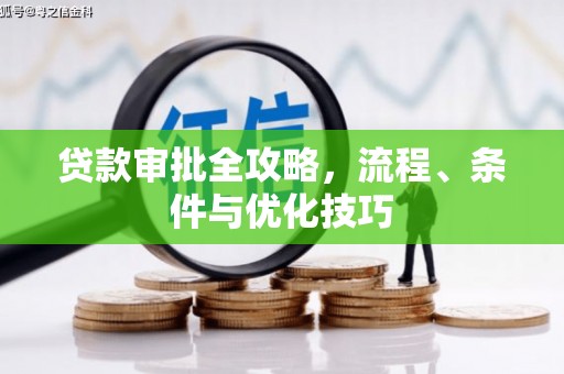 湘桥贷款审批全攻略，流程、条件与优化技巧